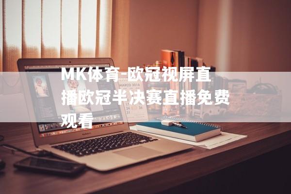 MK体育-欧冠视屏直播欧冠半决赛直播免费观看